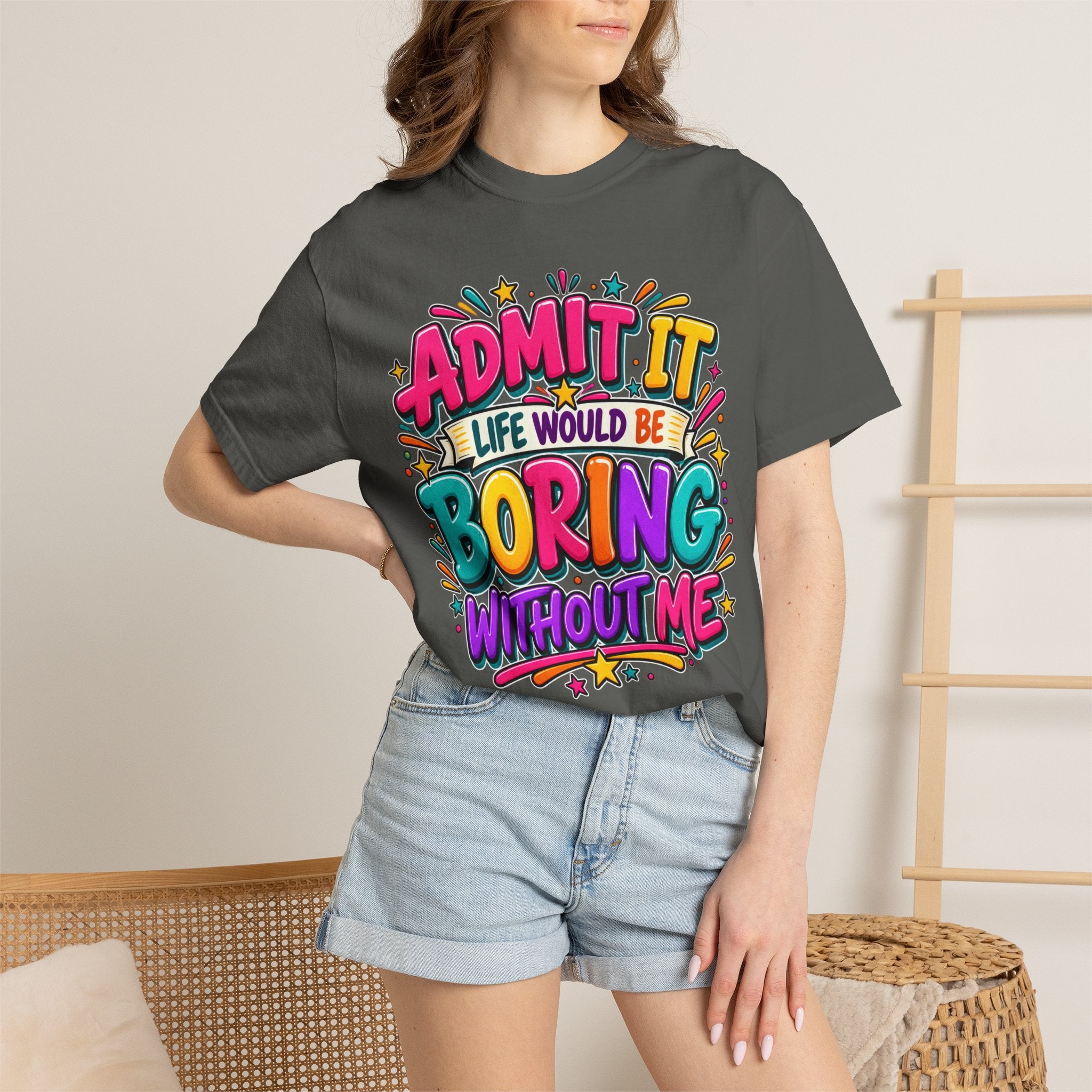 Admit It Life Would Be Boring Without Me T-Shirt