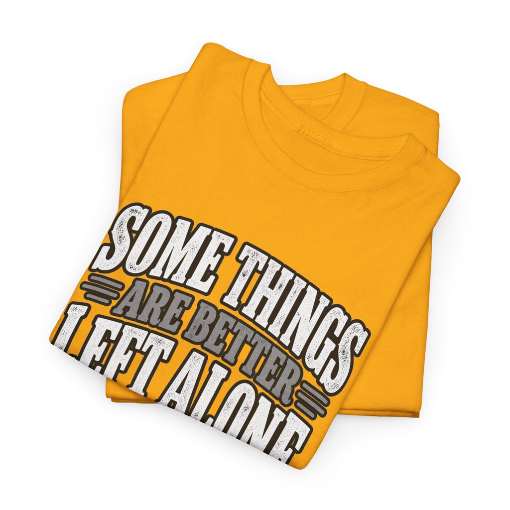 Funny Graphic Tee — “Some Things Are Better Left Alone, Like Me, For Instance” White T-Shirt