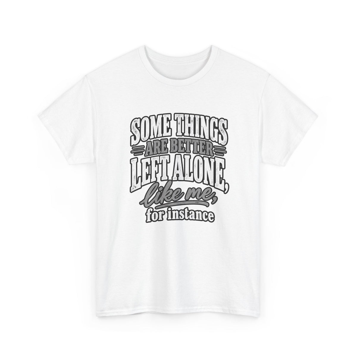 Funny Graphic Tee — “Some Things Are Better Left Alone, Like Me, For Instance” White T-Shirt