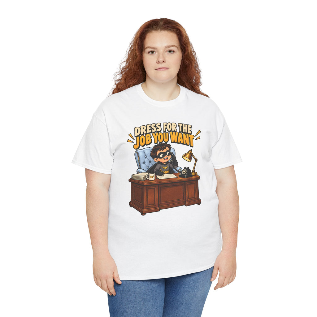 Dress for the Job You Want T-Shirt — Motivational Office Career Tee