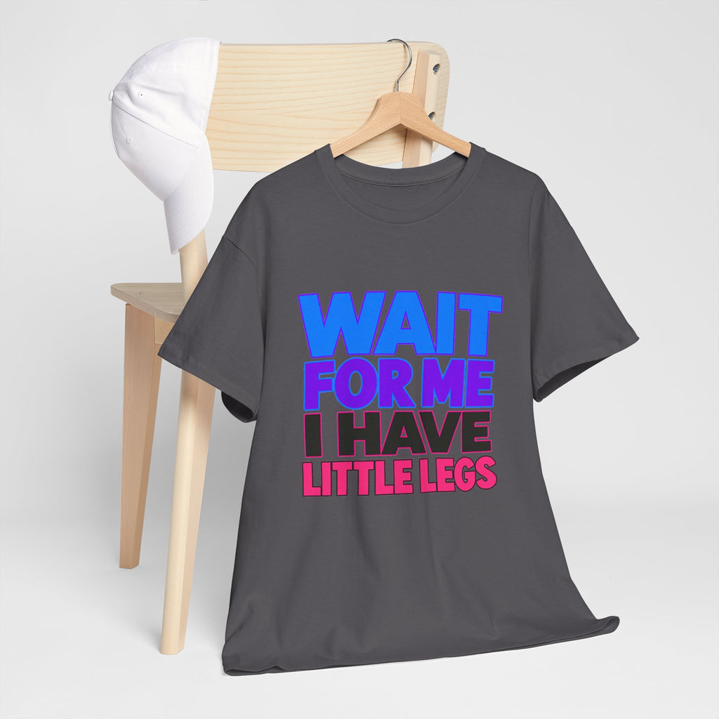 Wait For Me I Have Little Legs T-Shirt — Cute Pet / Toddler Humor Tee