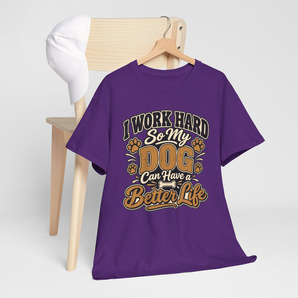 Dog Lover T‑Shirt — “I Work Hard So My Dog Can Have a Better Life”