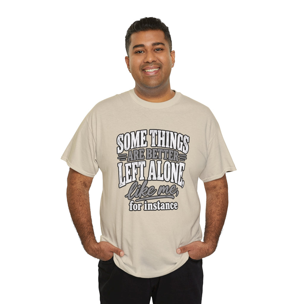 Funny Graphic Tee — “Some Things Are Better Left Alone, Like Me, For Instance” White T-Shirt