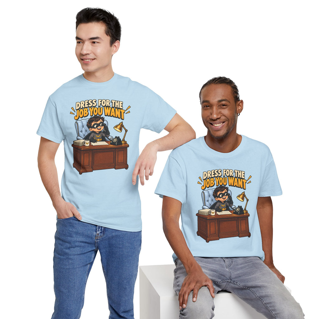 Dress for the Job You Want T-Shirt — Motivational Office Career Tee