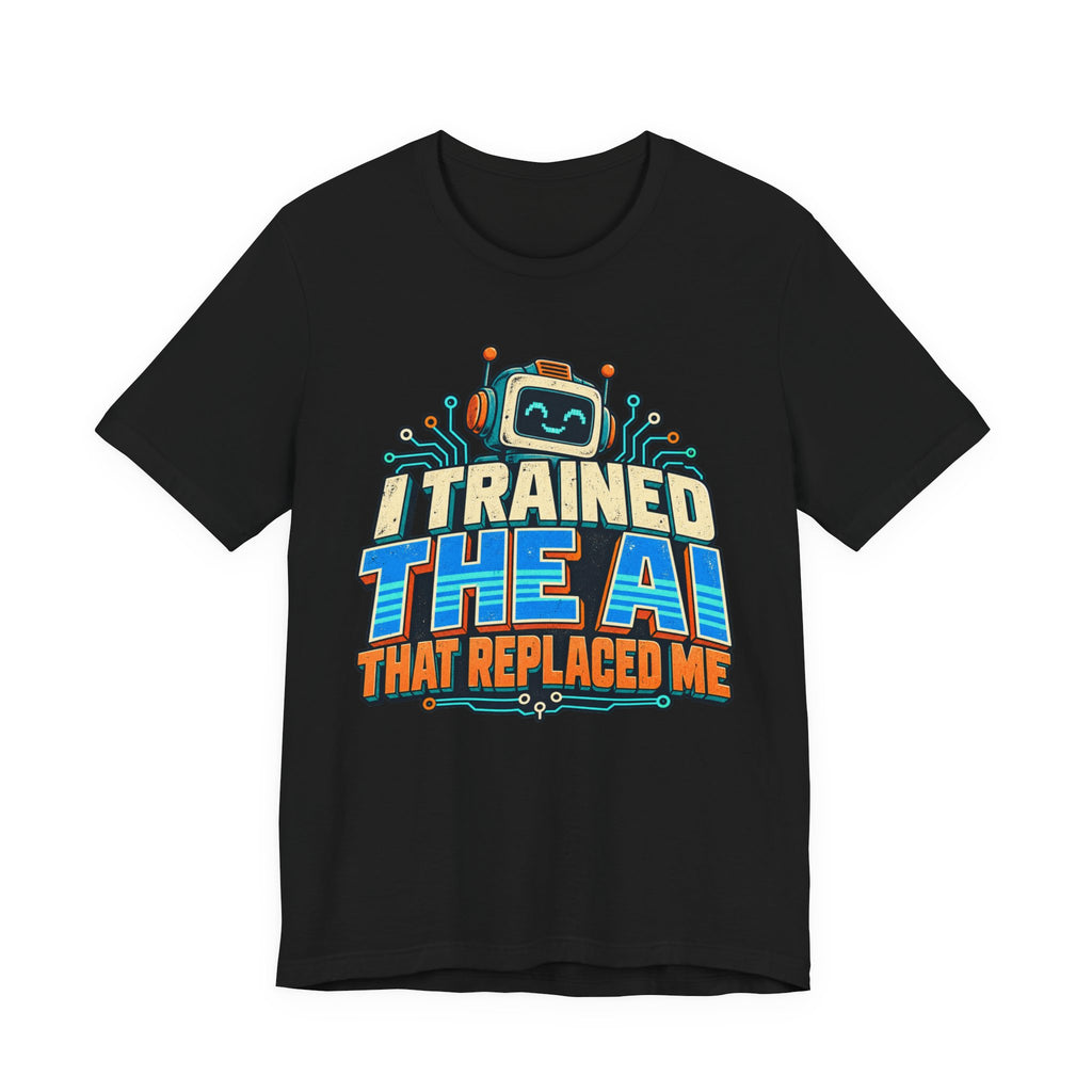 T-Shirt — I Trained the AI That Replaced Me Funny Tech Worker Tee