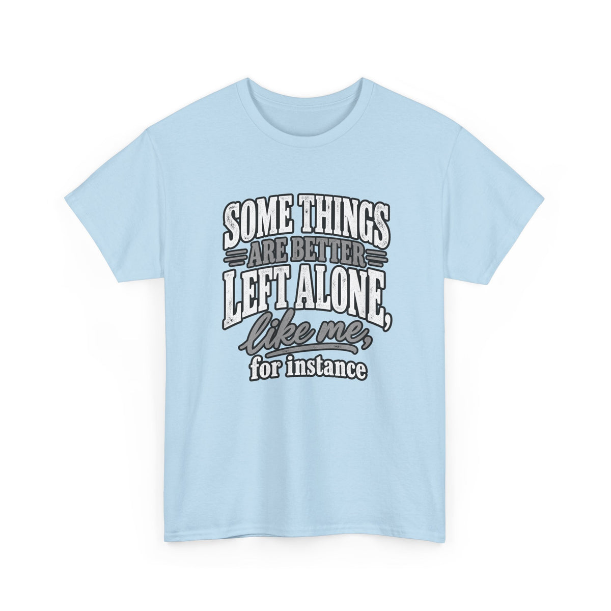 Funny Graphic Tee — “Some Things Are Better Left Alone, Like Me, For Instance” White T-Shirt