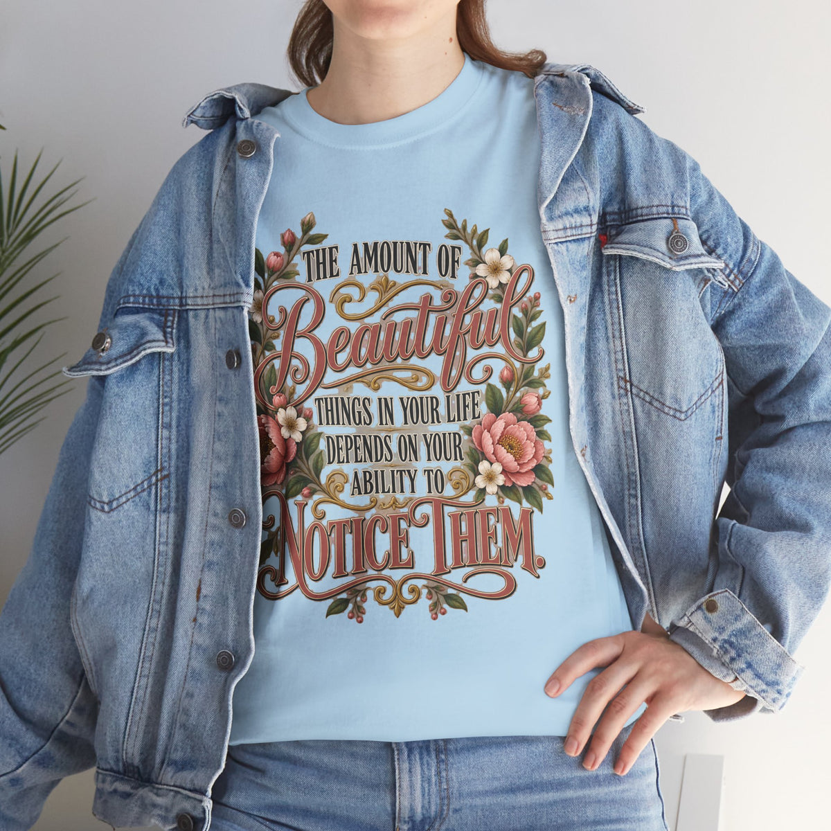 Inspirational Floral Tee — "The Amount Of Beautiful Things…Depends On Your Ability To Notice Them"
