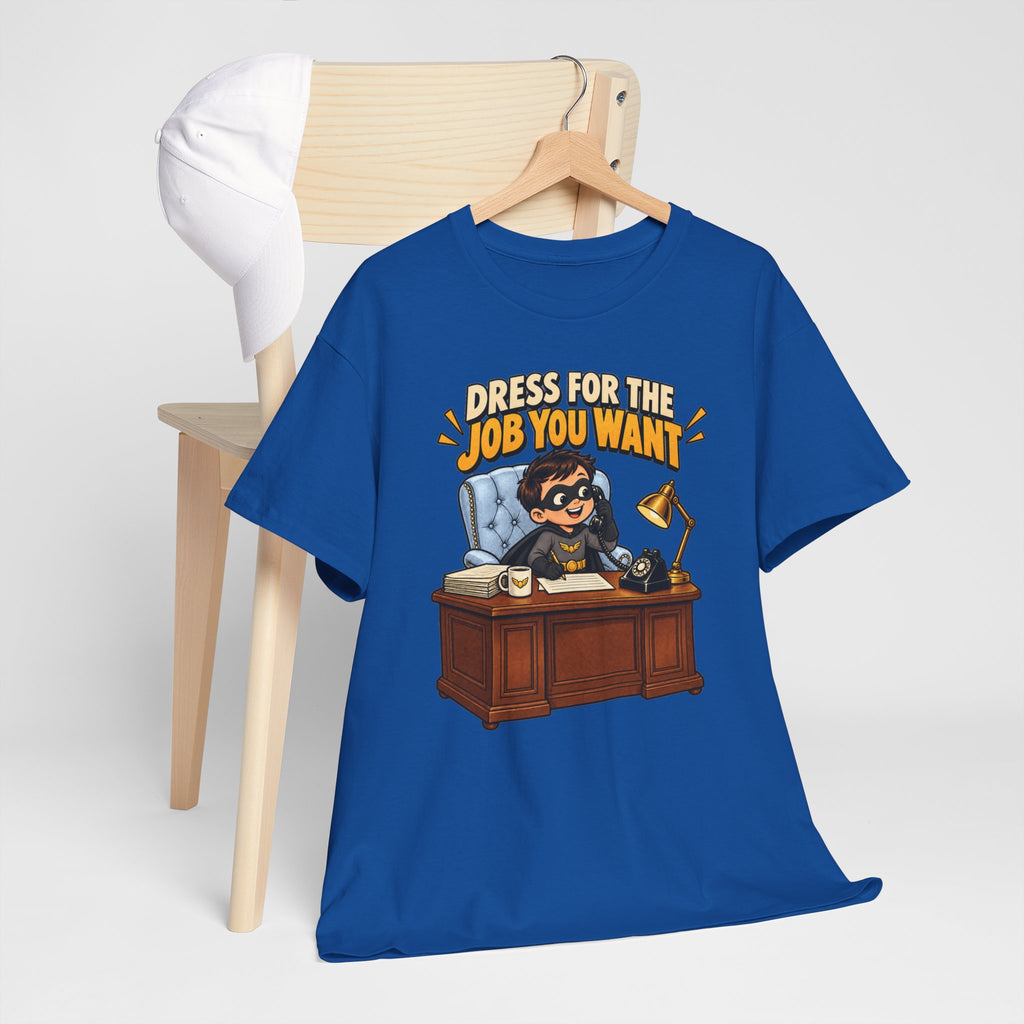 Dress for the Job You Want T-Shirt — Motivational Office Career Tee