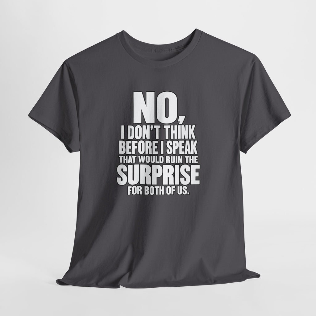 T‑Shirt — "No, I Don't Think Before I Speak That Would Ruin the Surprise" Funny Quote Tee