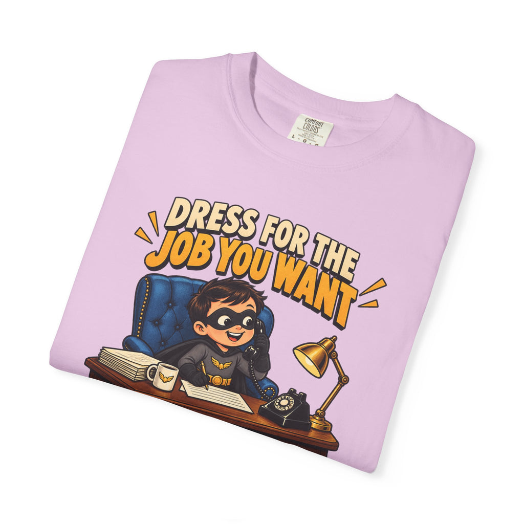 Dress for the Job You Want T-Shirt — Funny Office Career Motivation Tee