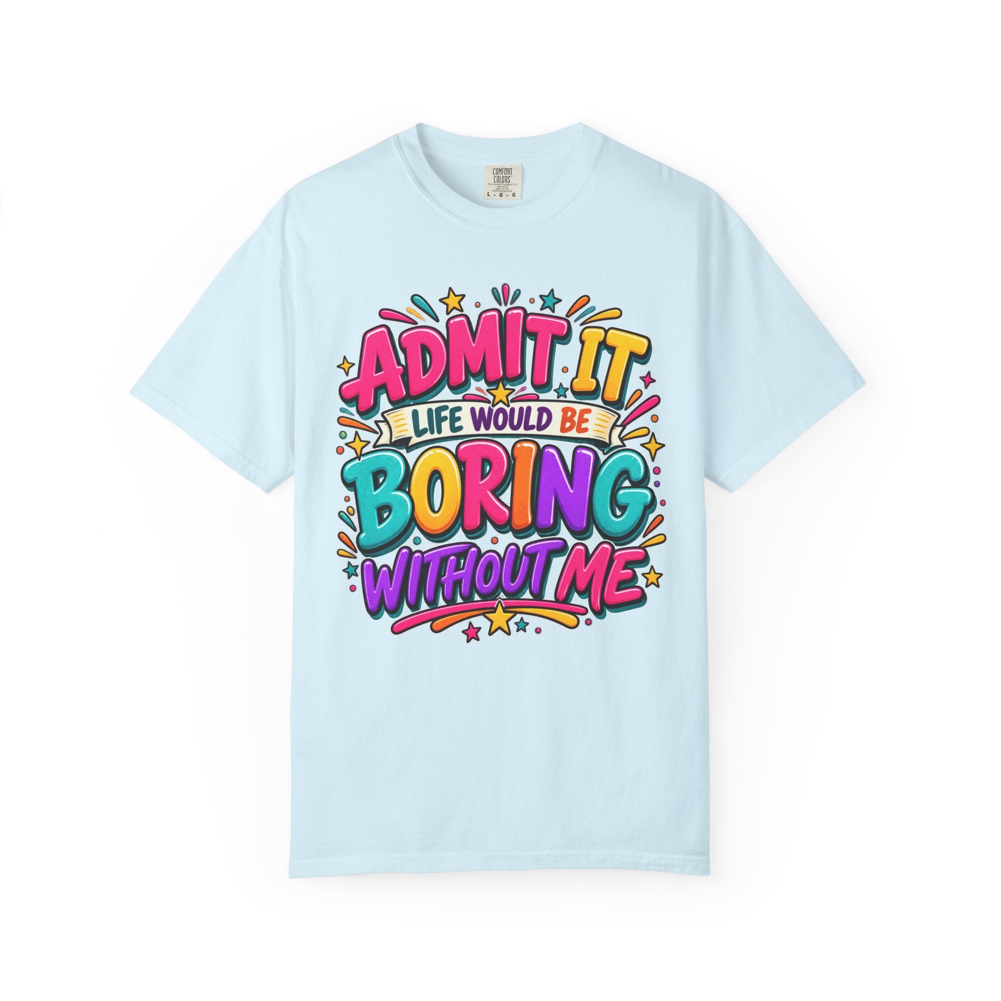 Admit It Life Would Be Boring Without Me T-Shirt