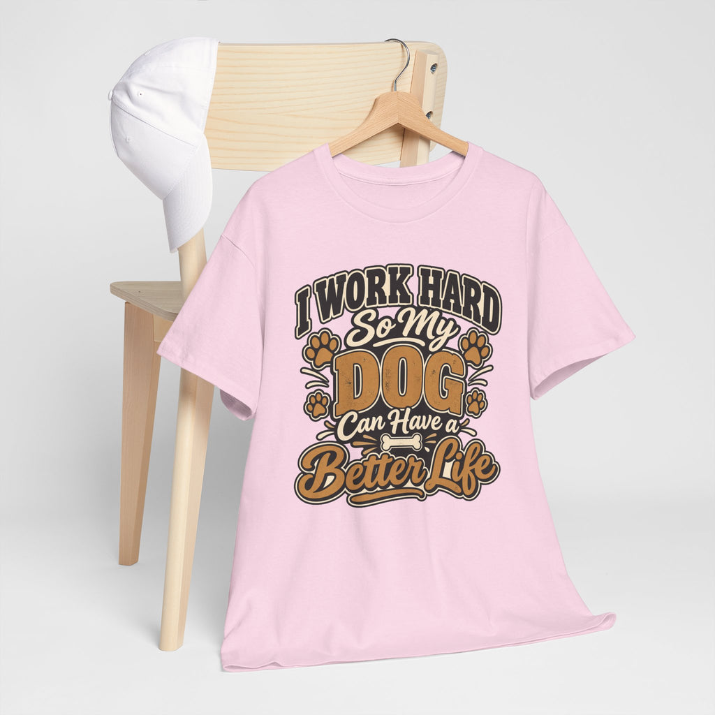 Dog Lover T‑Shirt — “I Work Hard So My Dog Can Have a Better Life”