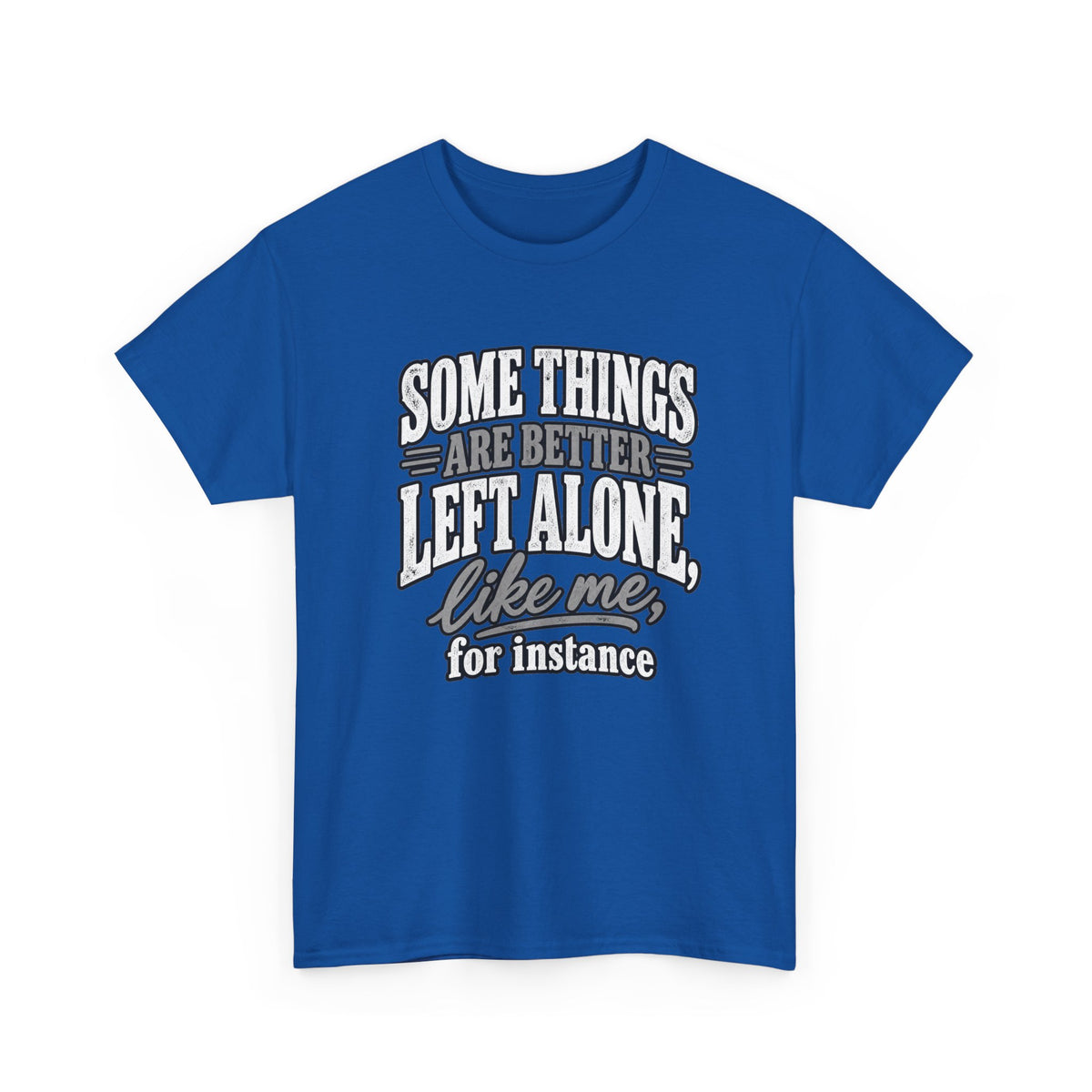 Funny Graphic Tee — “Some Things Are Better Left Alone, Like Me, For Instance” White T-Shirt