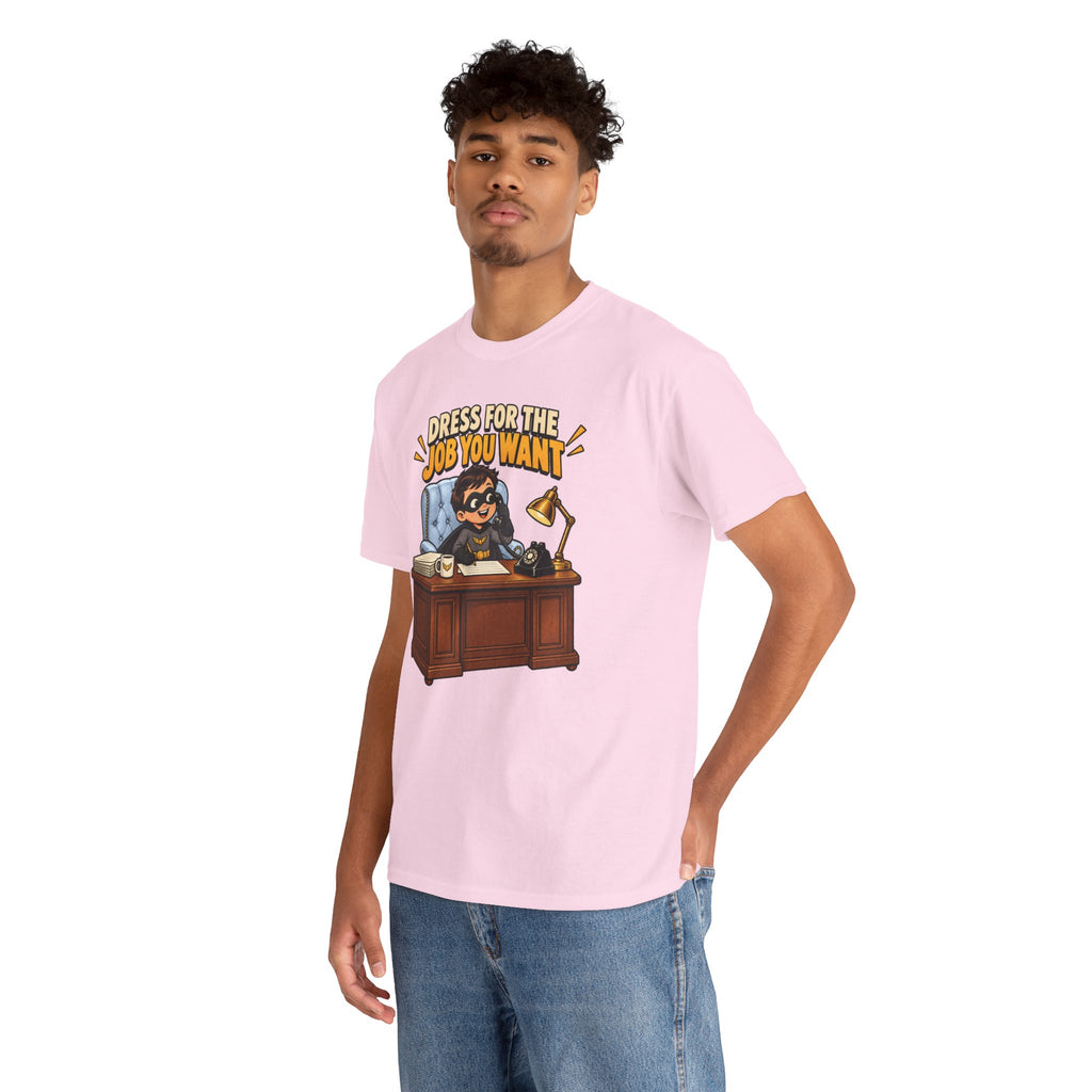 Dress for the Job You Want T-Shirt — Motivational Office Career Tee
